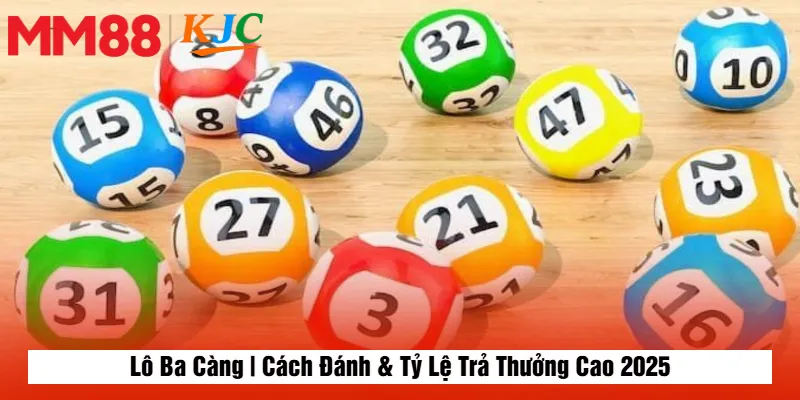 Lô Ba Càng | Cách Đánh & Tỷ Lệ Trả Thưởng Cao 2025